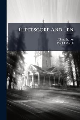 Threescore And Ten - Albert Barnes,Daniel March - cover