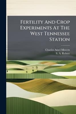 Fertility And Crop Experiments At The West Tennessee Station - Charles Ansel Mooers - cover