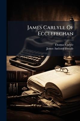 James Carlyle Of Ecclefechan - Thomas Carlyle - cover