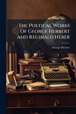 The Poetical Works Of George Herbert And Reginald Heber - George Herbert - cover