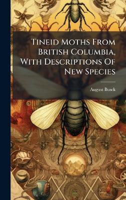 Tineid Moths From British Columbia, With Descriptions Of New Species - August Busck - cover