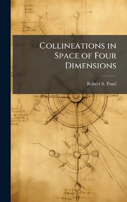Collineations in Space of Four Dimensions - Robert S Pond - cover
