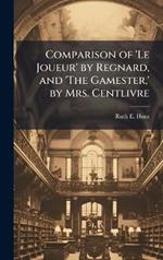 Comparison of 'Le Joueur' by Regnard, and 'The Gamester, ' by Mrs. Centlivre