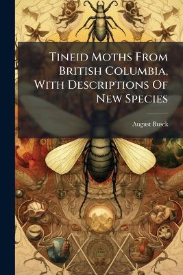Tineid Moths From British Columbia, With Descriptions Of New Species - August Busck - cover