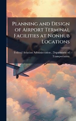 Planning and Design of Airport Terminal Facilities at Nonhub Locations - cover