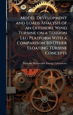 Model Development and Loads Analysis of an Offshore Wind Turbine on a Tension Leg Platform With a Comparison to Other Floating Turbine Concepts - cover