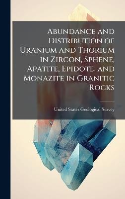 Abundance and Distribution of Uranium and Thorium in Zircon, Sphene, Apatite, Epidote, and Monazite in Granitic Rocks - cover