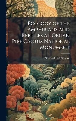 Ecology of the Amphibians and Reptiles at Organ Pipe Cactus National Monument - cover