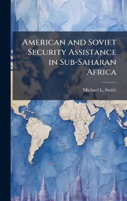 American and Soviet Security Assistance in Sub-Saharan Africa - Michael L Smith - cover