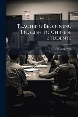 Teaching Beginning English to Chinese Students - Gee-Yong Woo - cover