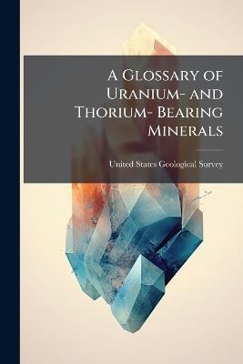 A Glossary of Uranium- and Thorium- Bearing Minerals - cover
