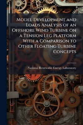Model Development and Loads Analysis of an Offshore Wind Turbine on a Tension Leg Platform With a Comparison to Other Floating Turbine Concepts - cover