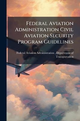 Federal Aviation Administration Civil Aviation Security Program Guidelines - cover
