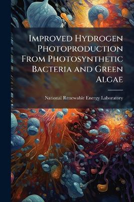 Improved Hydrogen Photoproduction From Photosynthetic Bacteria and Green Algae - cover