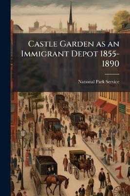 Castle Garden as an Immigrant Depot 1855-1890 - cover