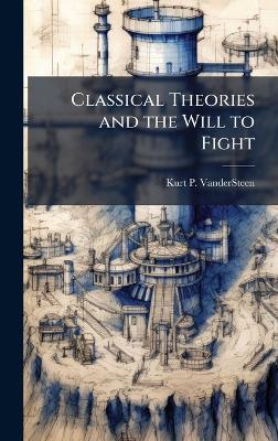 Classical Theories and the Will to Fight - Kurt P Vandersteen - cover