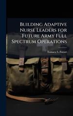 Building Adaptive Nurse Leaders for Future Army Full Spectrum Operations