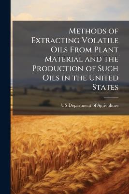 Methods of Extracting Volatile Oils From Plant Material and the Production of Such Oils in the United States - cover
