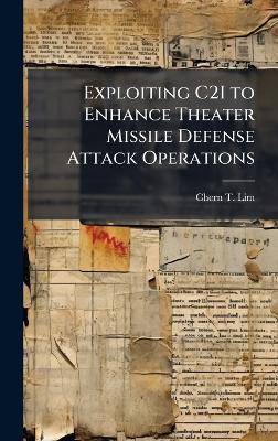 Exploiting C2I to Enhance Theater Missile Defense Attack Operations - Chern T Lim - cover