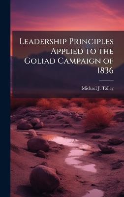 Leadership Principles Applied to the Goliad Campaign of 1836 - Michael J Talley - cover