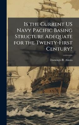 Is the Current US Navy Pacific Basing Structure Adequate for the Twenty-First Century? - Domingo B Alinio - cover