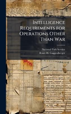 Intelligence Requirements for Operations Other Than War - Bruce H Guggenberger - cover