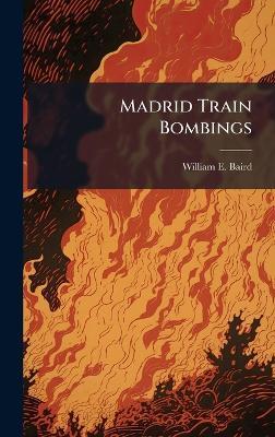 Madrid Train Bombings - William E Baird - cover