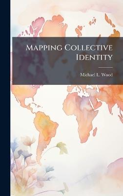 Mapping Collective Identity - Michael L Wood - cover