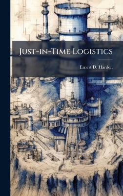 Just-in-Time Logistics - Ernest D Harden - cover