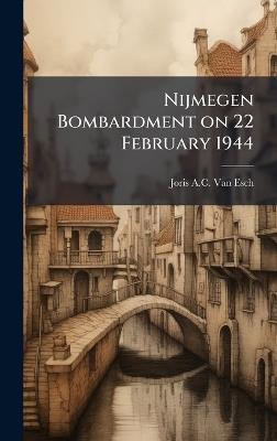 Nijmegen Bombardment on 22 February 1944 - Joris A C Van Esch - cover