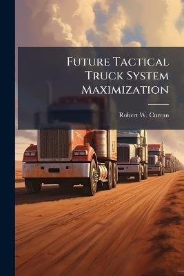 Future Tactical Truck System Maximization - Robert W Curran - cover