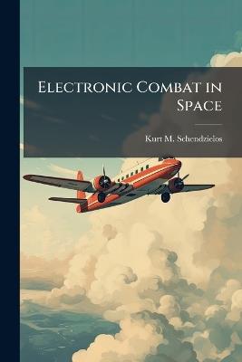 Electronic Combat in Space - Kurt M Schendzielos - cover
