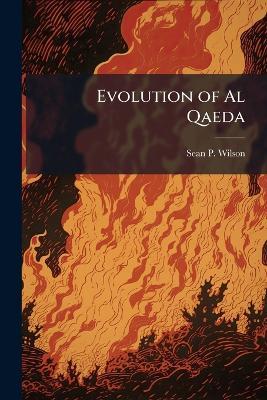 Evolution of Al Qaeda - Sean P Wilson - cover