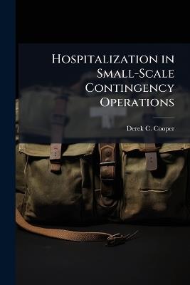 Hospitalization in Small-Scale Contingency Operations - Derek C Cooper - cover