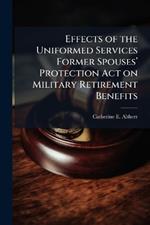 Effects of the Uniformed Services Former Spousesâ(TM) Protection Act on Military Retirement Benefits