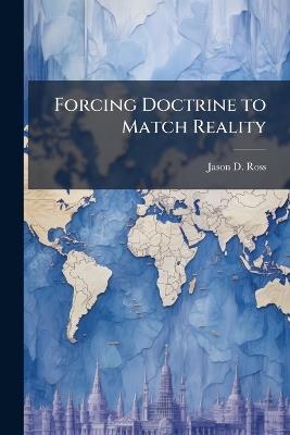 Forcing Doctrine to Match Reality - Jason D Ross - cover