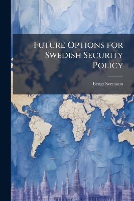 Future Options for Swedish Security Policy - Bengt Svensson - cover