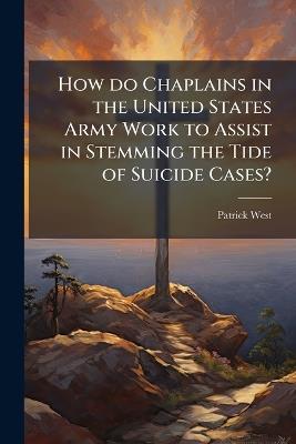 How do Chaplains in the United States Army Work to Assist in Stemming the Tide of Suicide Cases? - Patrick West - cover