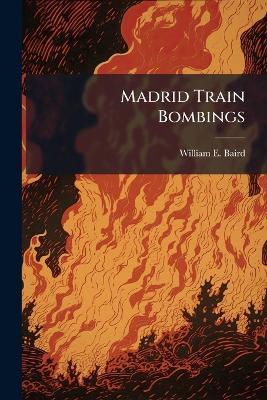 Madrid Train Bombings - William E Baird - cover