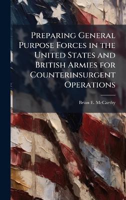 Preparing General Purpose Forces in the United States and British Armies for Counterinsurgent Operations - Brian E McCarthy - cover