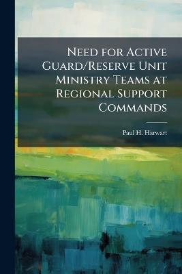 Need for Active Guard/Reserve Unit Ministry Teams at Regional Support Commands - Paul H Harwart - cover