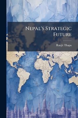Nepal's Strategic Future - Ranjit Thapa - cover