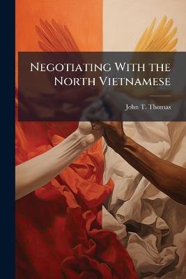 Negotiating With the North Vietnamese - John T Thomas - cover