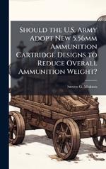 Should the U.S. Army Adopt New 5.56mm Ammunition Cartridge Designs to Reduce Overall Ammunition Weight?