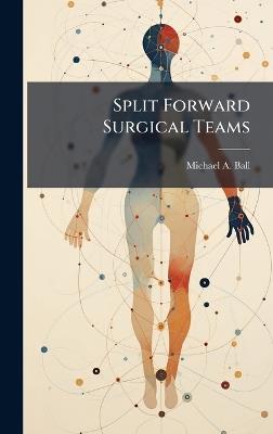 Split Forward Surgical Teams - Michael a Ball - cover