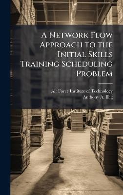 A Network Flow Approach to the Initial Skills Training Scheduling Problem - Anthony A Illig - cover