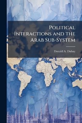 Political Interactions and the Arab Sub-System - Donald A DuBay - cover