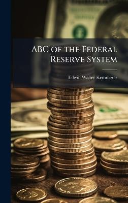 ABC of the Federal Reserve System - Edwin Walter Kemmerer - cover