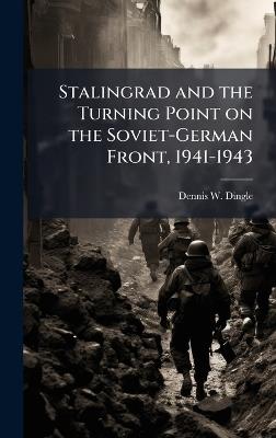 Stalingrad and the Turning Point on the Soviet-German Front, 1941-1943 - Dennis W Dingle - cover