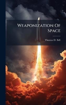 Weaponization Of Space - Thomas D Bell - cover